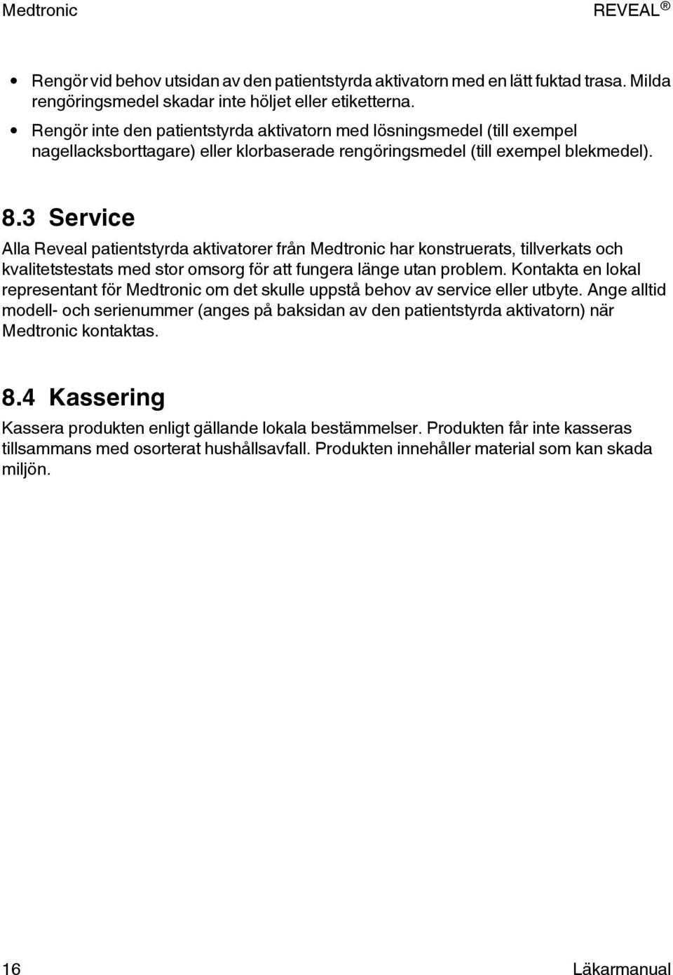 3 Service Alla Reveal patientstyrda aktivatorer från Medtronic har konstruerats, tillverkats och kvalitetstestats med stor omsorg för att fungera länge utan problem.