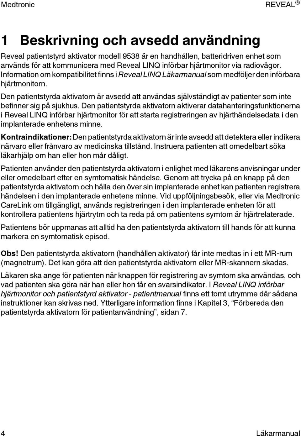 Den patientstyrda aktivatorn är avsedd att användas självständigt av patienter som inte befinner sig på sjukhus.