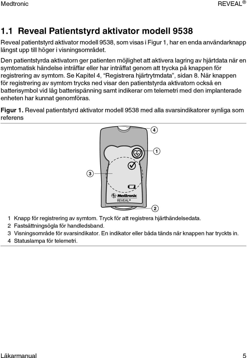 Se Kapitel 4, Registrera hjärtrytmdata, sidan 8.