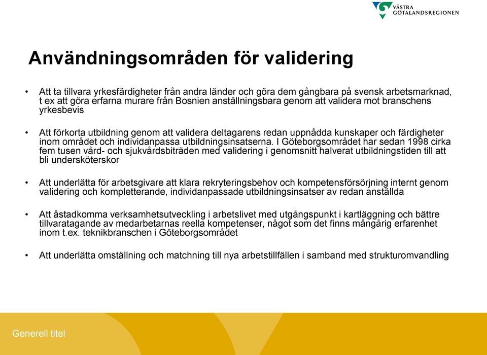 I Göteborgsområdet har sedan 1998 cirka fem tusen vård- och sjukvårdsbiträden med validering i genomsnitt halverat utbildningstiden till att bli undersköterskor Att underlätta för arbetsgivare att