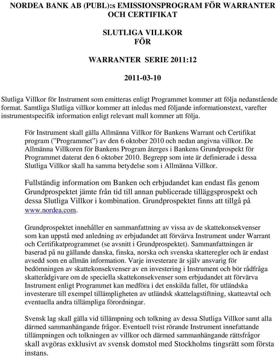 För Instrument skall gälla Allmänna Villkor för Bankens Warrant och Certifikat program ( Programmet ) av den 6 oktober 2010 och nedan angivna villkor.