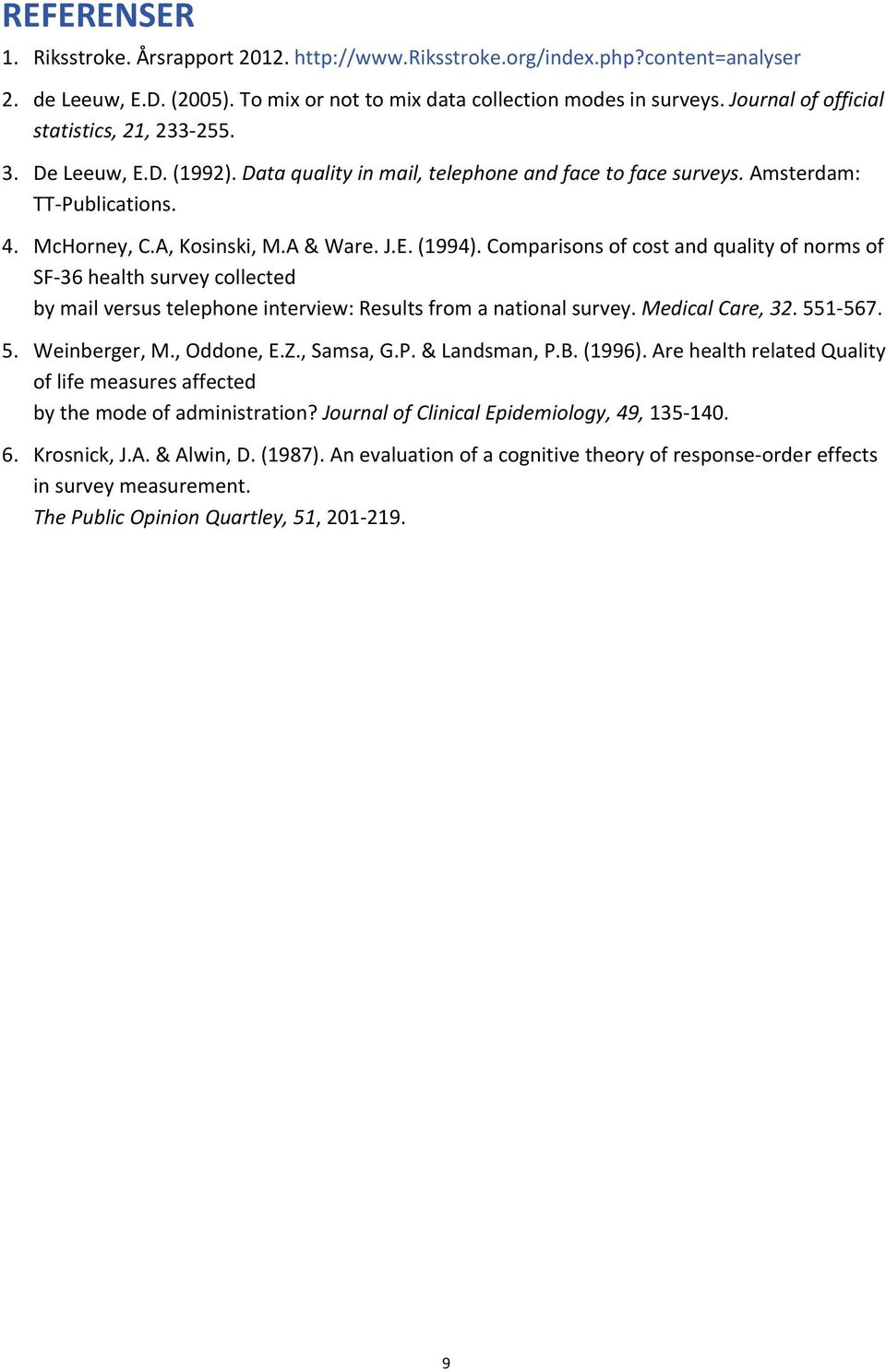 E. (1994). Comparisons of cost and quality of norms of SF 36 health survey collected by mail versus telephone interview: Results from a national survey. Medical Care, 32. 551 567. 5. Weinberger, M.