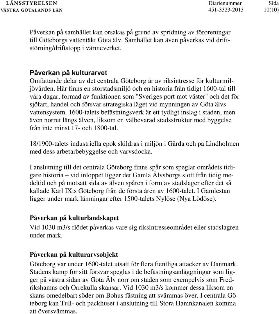 Här finns en storstadsmiljö och en historia från tidigt 1600-tal till våra dagar, formad av funktionen som "Sveriges port mot väster" och det för sjöfart, handel och försvar strategiska läget vid