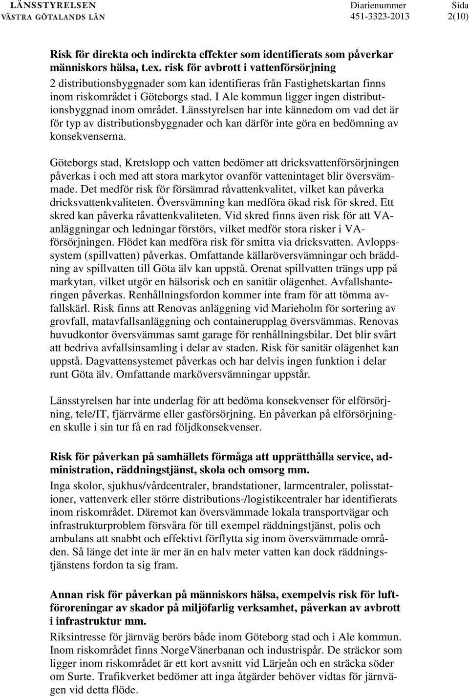 I Ale kommun ligger ingen distributionsbyggnad inom området. Länsstyrelsen har inte kännedom om vad det är för typ av distributionsbyggnader och kan därför inte göra en bedömning av konsekvenserna.