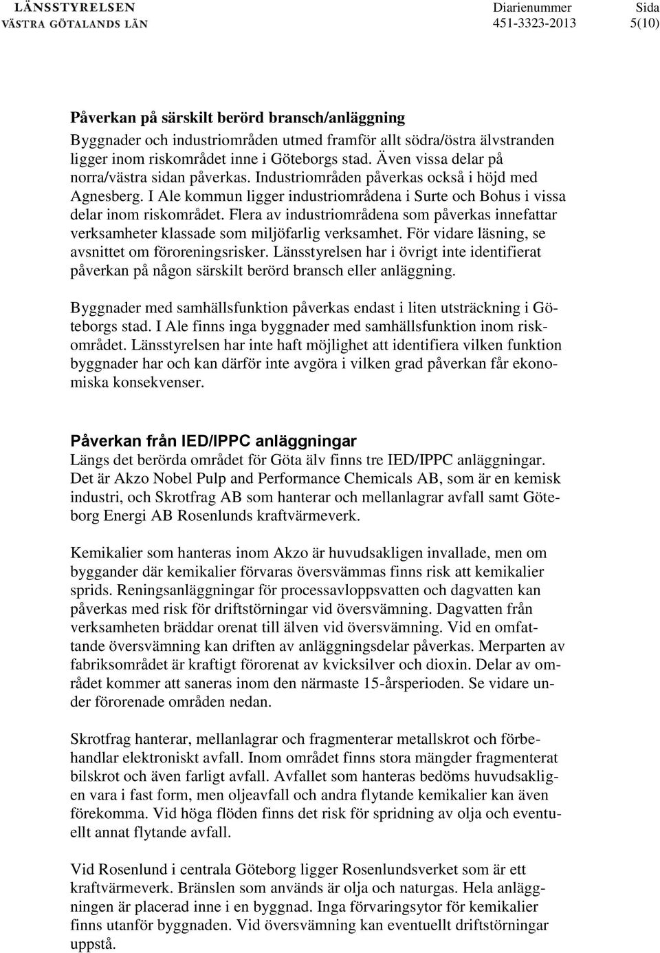 Flera av industriområdena som påverkas innefattar verksamheter klassade som miljöfarlig verksamhet. För vidare läsning, se avsnittet om föroreningsrisker.