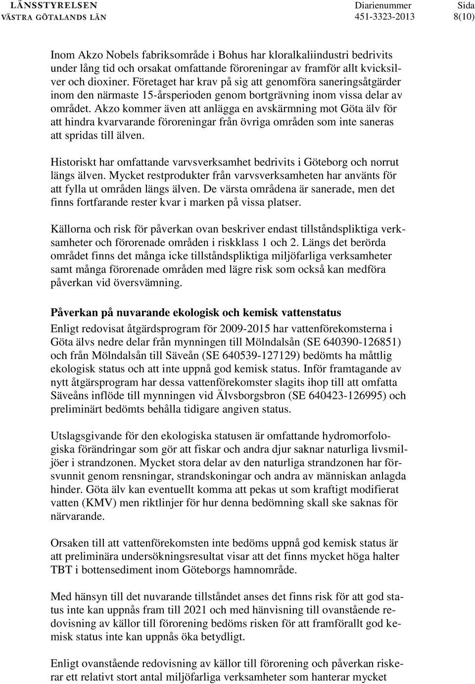 Akzo kommer även att anlägga en avskärmning mot Göta älv för att hindra kvarvarande föroreningar från övriga områden som inte saneras att spridas till älven.