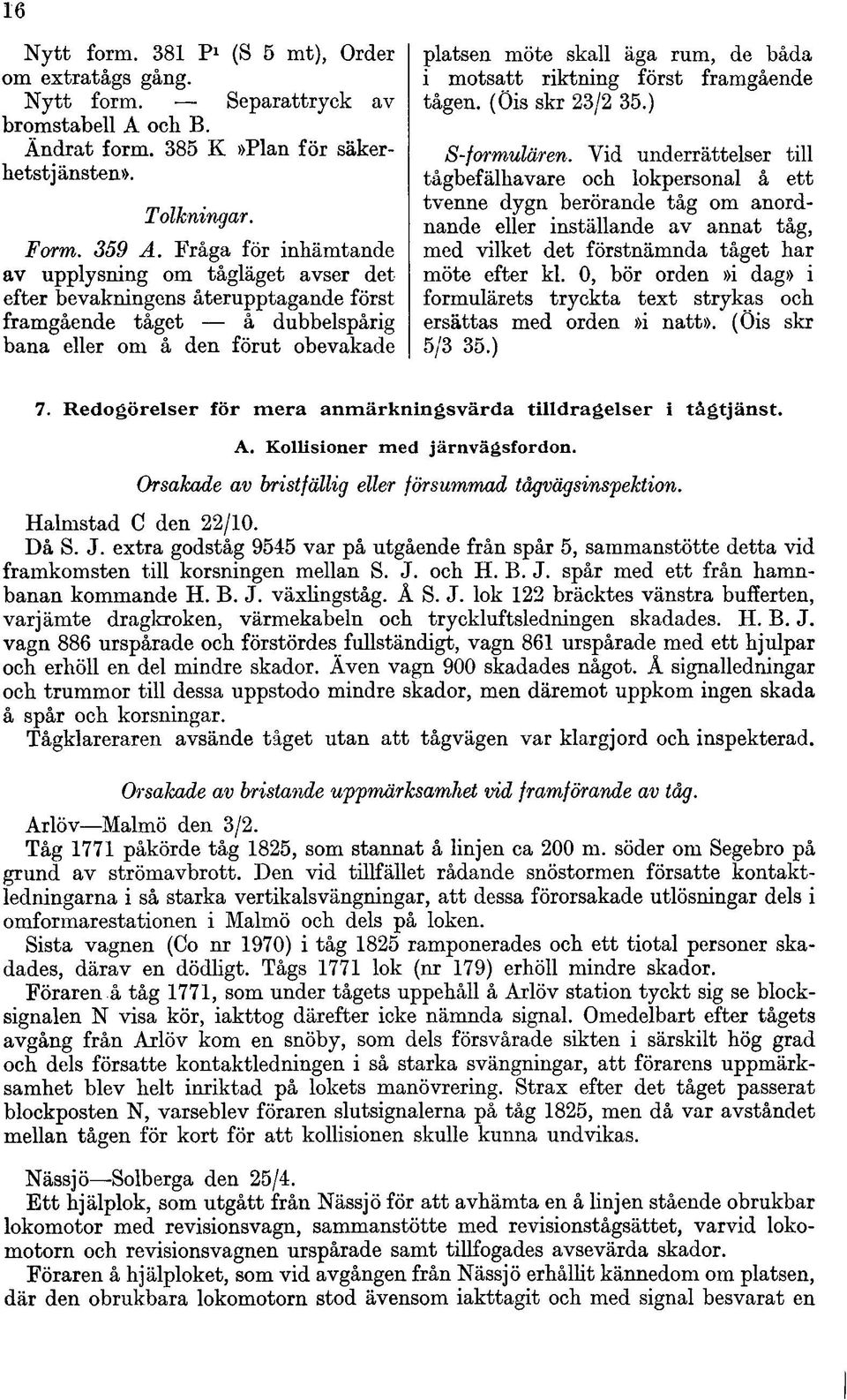 båda i motsatt riktning först framgående tågen. (Öis skr 23/2 35.) S-foi'mulären.