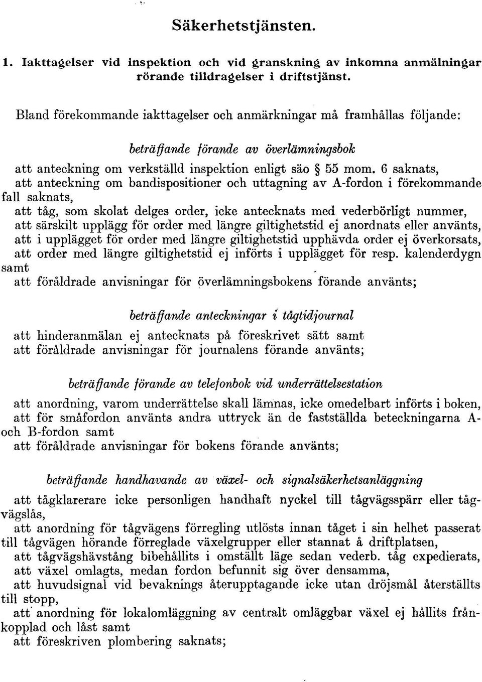 6 saknats, att anteckning om bandispositioner och uttagning av A-fordon i förekommande fall saknats, att tåg, som skolat delges order, icke antecknats med vederbörligt nummer, att särskilt upplägg