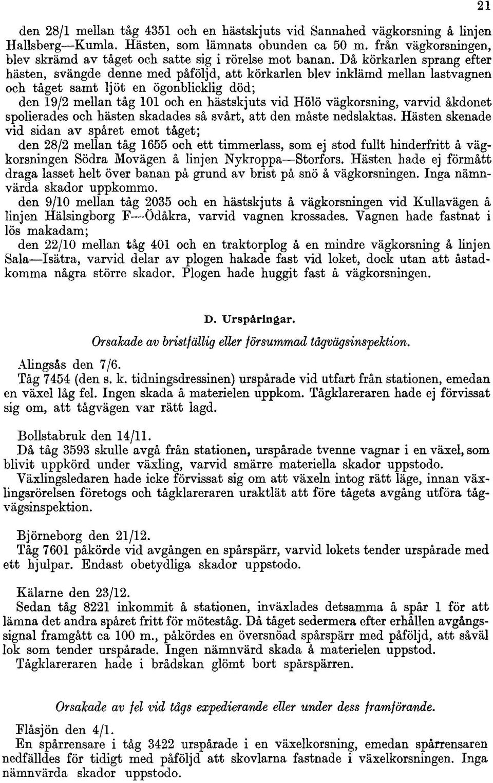 Då körkarlen sprang efter hästen, svängde denne med påföljd, att körkarlen blev inklämd mellan lastvagnen och tåget samt ljöt en ögonblicklig död; den 19/2 mellan tåg 101 och en hästskjuts vid Hölö
