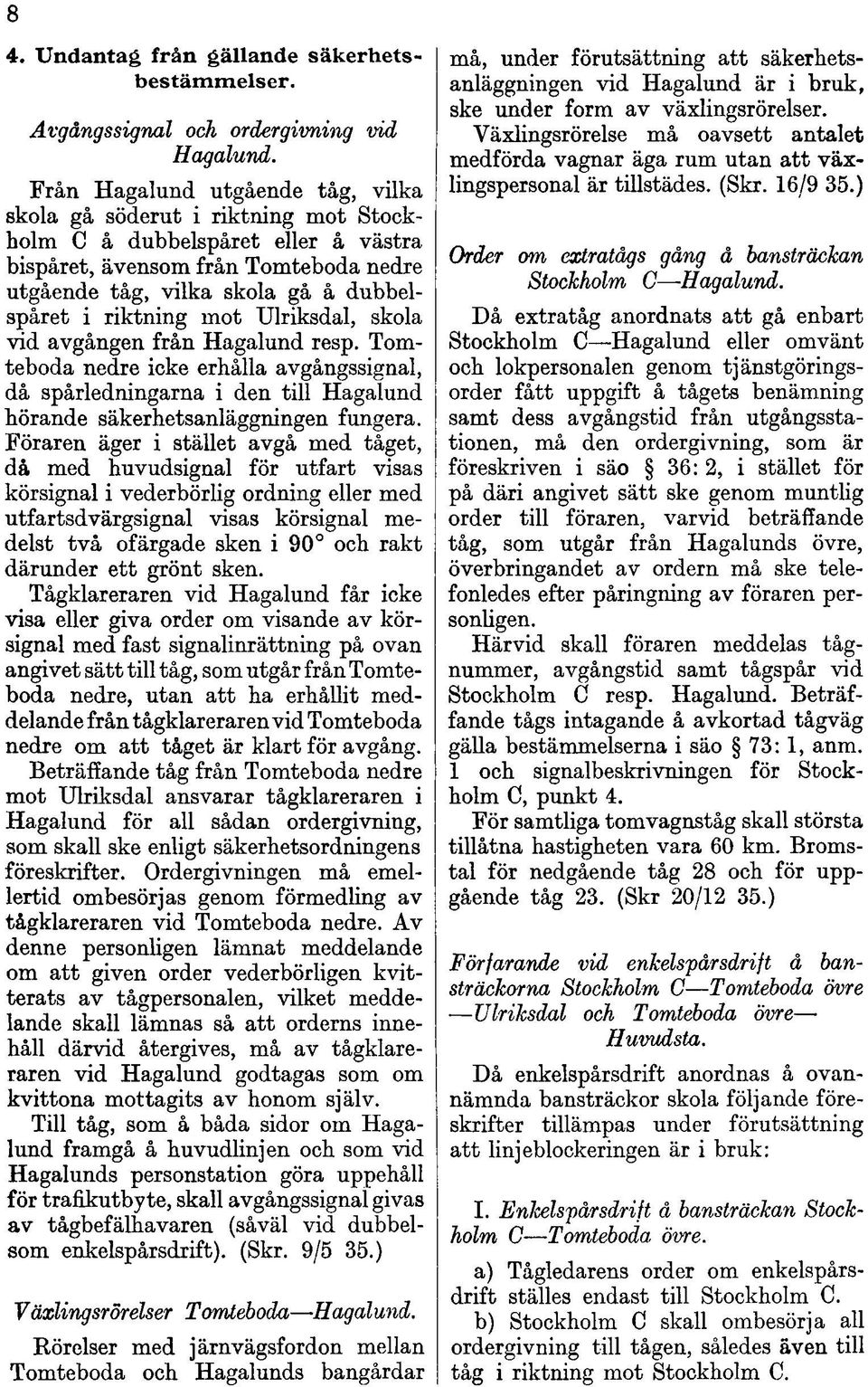 riktning mot Ulriksdal, skola vid avgången från Hagalund resp. Tomteboda nedre icke erhålla avgångssignal, då spårledningarna i den till Hagalund hörande säker hetsanläggningen fungera.