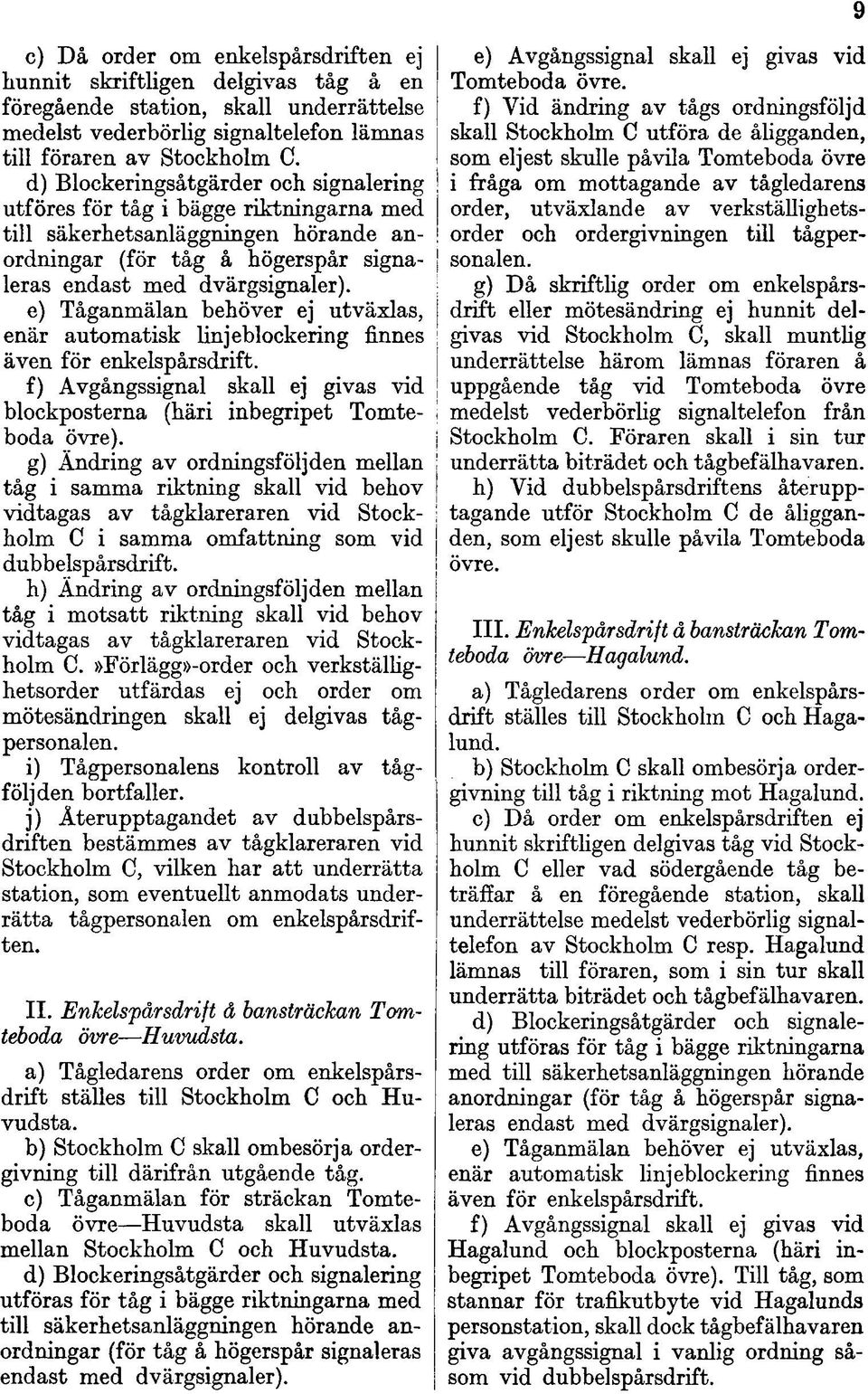 e) Tåganmälan behöver ej utväxlas, enär automatisk linjeblockering finnes även för enkelspårsdrift. f) Avgångssignal skall ej givas vid blockposterna (häri inbegripet Tomteboda övre).