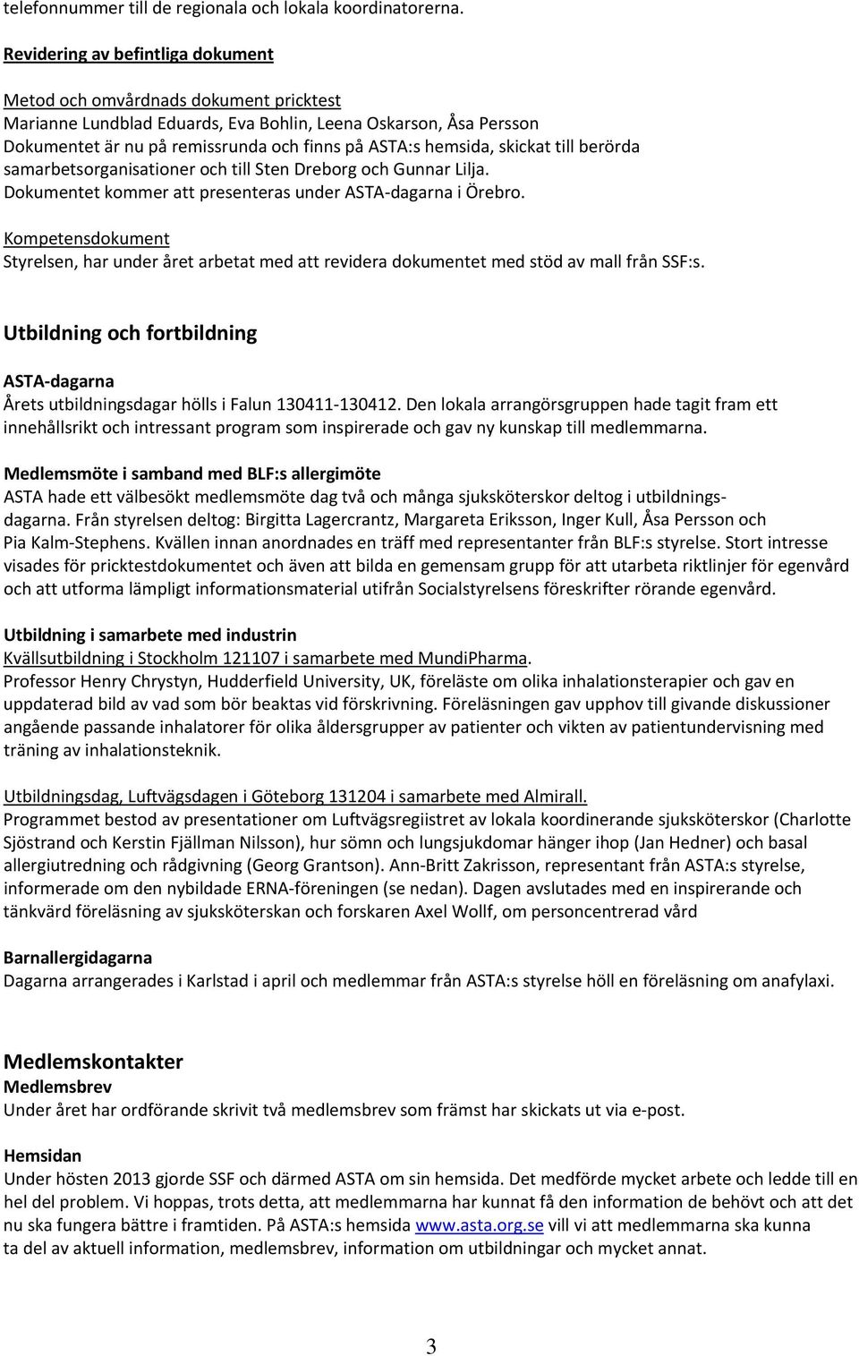 till berörda samarbetsorganisationer och till Sten Dreborg och Gunnar Lilja. Dokumentet kommer att presenteras under ASTA dagarna i Örebro.