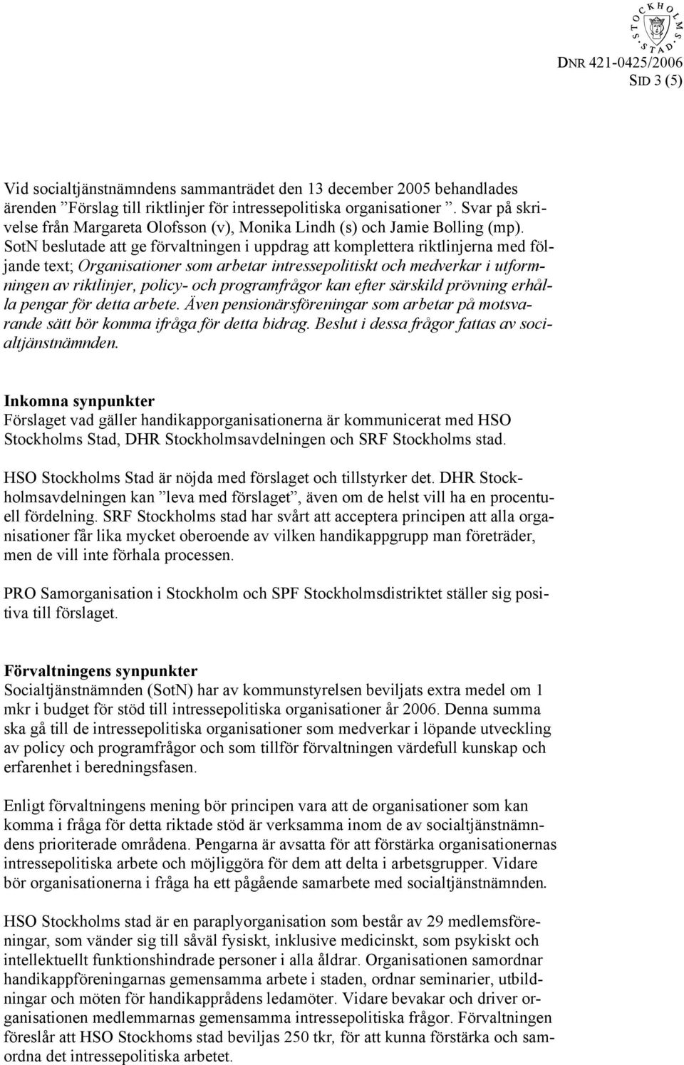 SotN beslutade att ge förvaltningen i uppdrag att komplettera riktlinjerna med följande text; Organisationer som arbetar intressepolitiskt och medverkar i utformningen av riktlinjer, policy- och