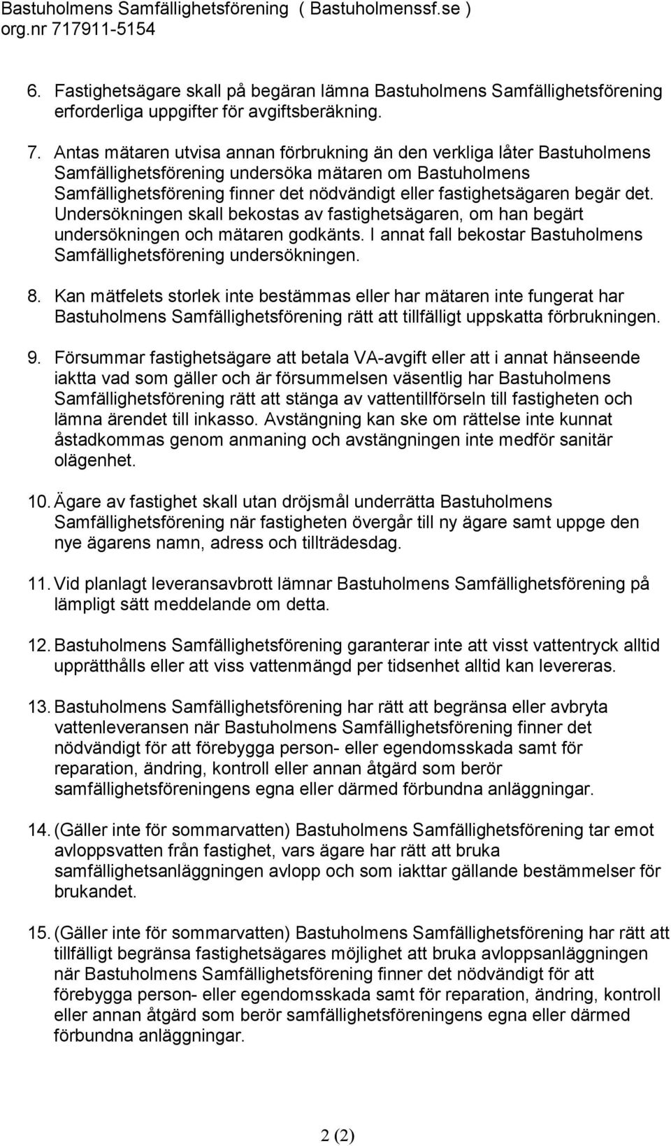 begär det. Undersökningen skall bekostas av fastighetsägaren, om han begärt undersökningen och mätaren godkänts. I annat fall bekostar Bastuholmens Samfällighetsförening undersökningen. 8.