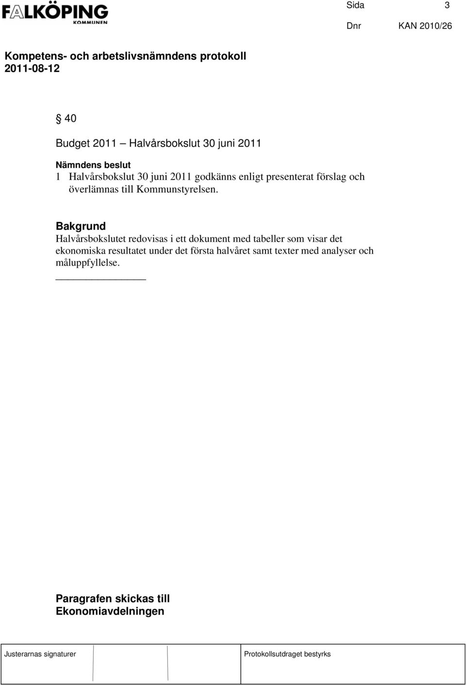 Bakgrund Halvårsbokslutet redovisas i ett dokument med tabeller som visar det ekonomiska resultatet