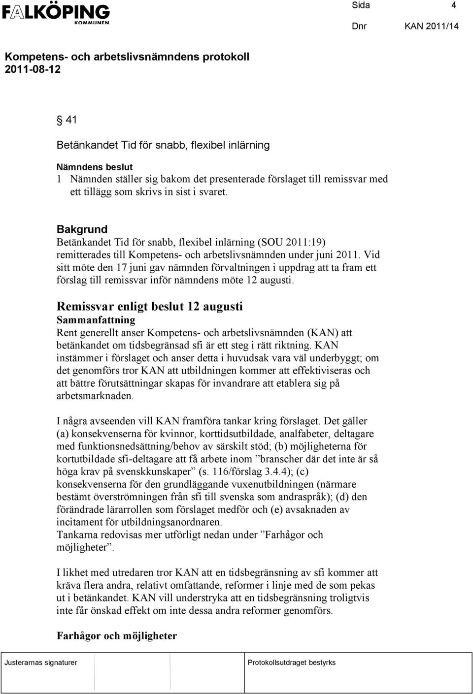 Vid sitt möte den 17 juni gav nämnden förvaltningen i uppdrag att ta fram ett förslag till remissvar inför nämndens möte 12 augusti.