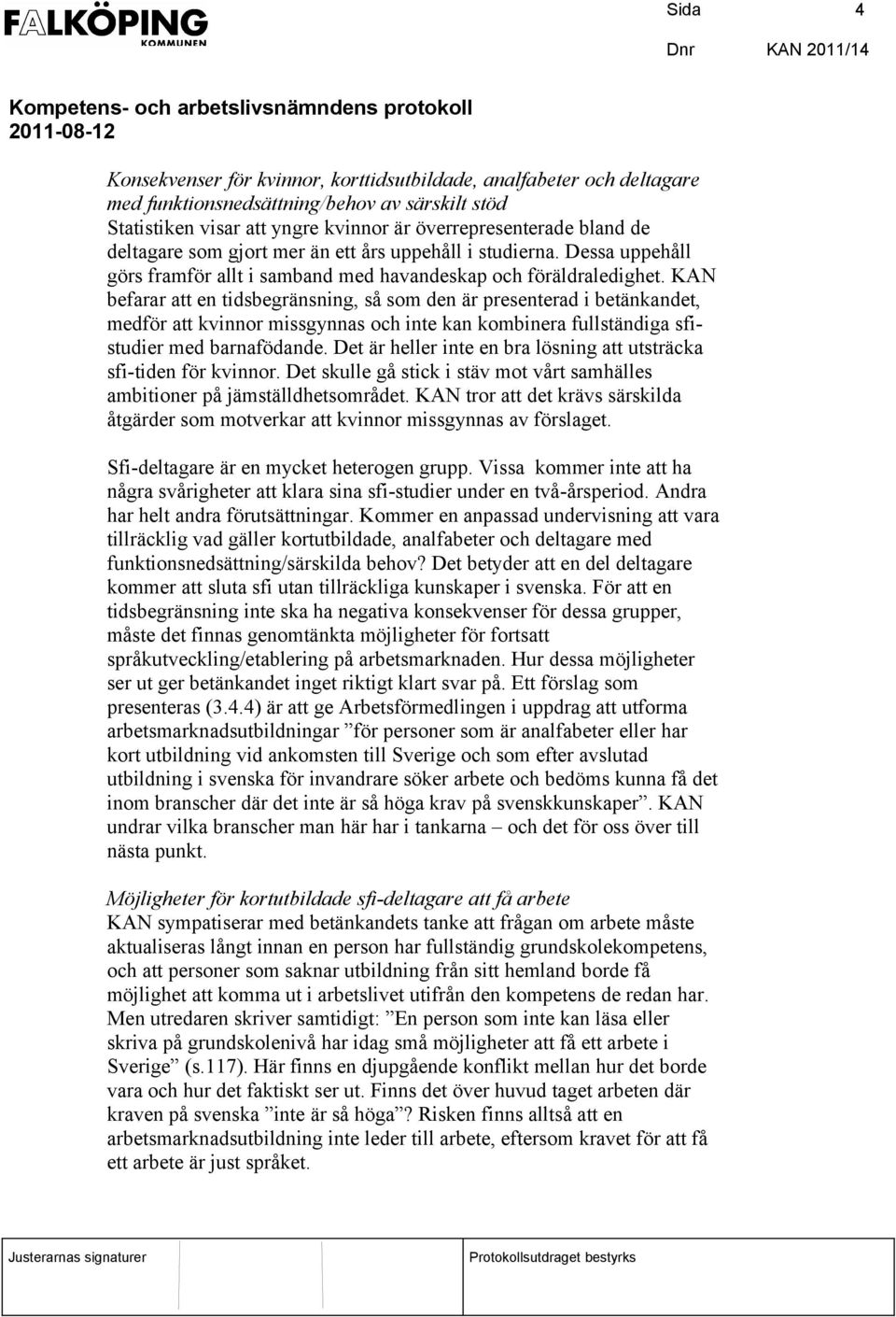 KAN befarar att en tidsbegränsning, så som den är presenterad i betänkandet, medför att kvinnor missgynnas och inte kan kombinera fullständiga sfistudier med barnafödande.