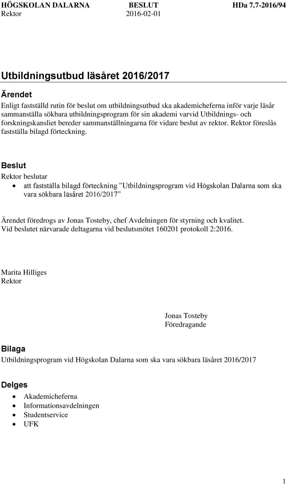 utbildningsprogram för sin akademi varvid Utbildnings- och forskningskansliet bereder sammanställningarna för vidare beslut av rektor. Rektor föreslås fastställa bilagd förteckning.