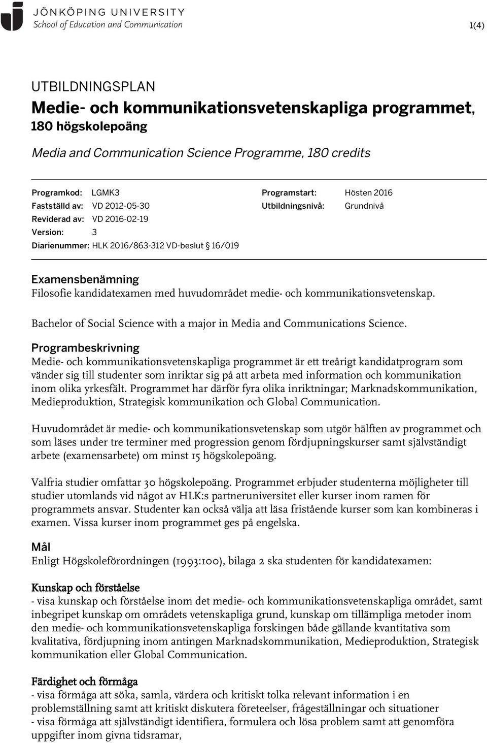 medie- och kommunikationsvetenskap. Bachelor of Social Science with a major in Media and Communications Science.