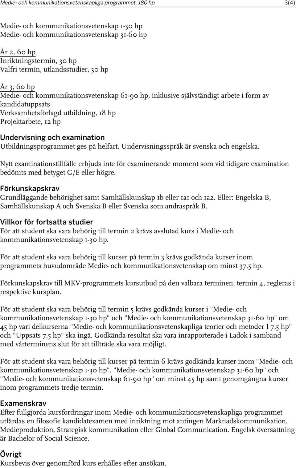 hp Undervisning och examination Utbildningsprogrammet ges på helfart. Undervisningsspråk är svenska och engelska.