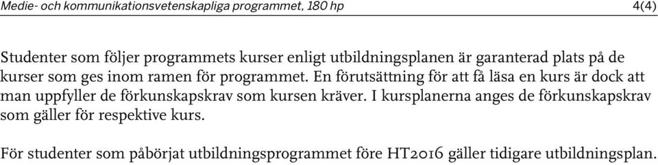 En förutsättning för att få läsa en kurs är dock att man uppfyller de förkunskapskrav som kursen kräver.