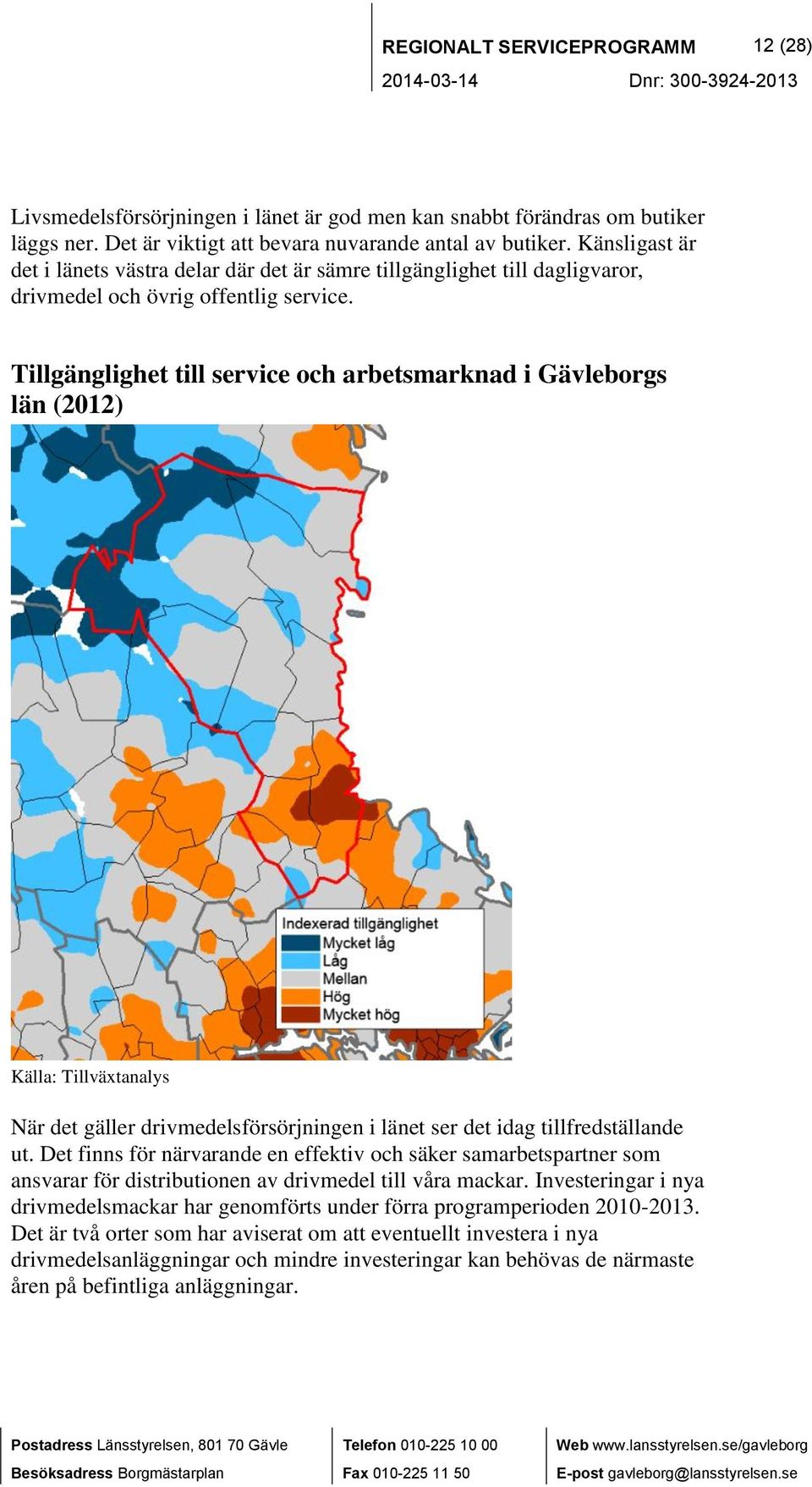 Tillgänglighet till service och arbetsmarknad i Gävleborgs län (2012) Källa: Tillväxtanalys När det gäller drivmedelsförsörjningen i länet ser det idag tillfredställande ut.