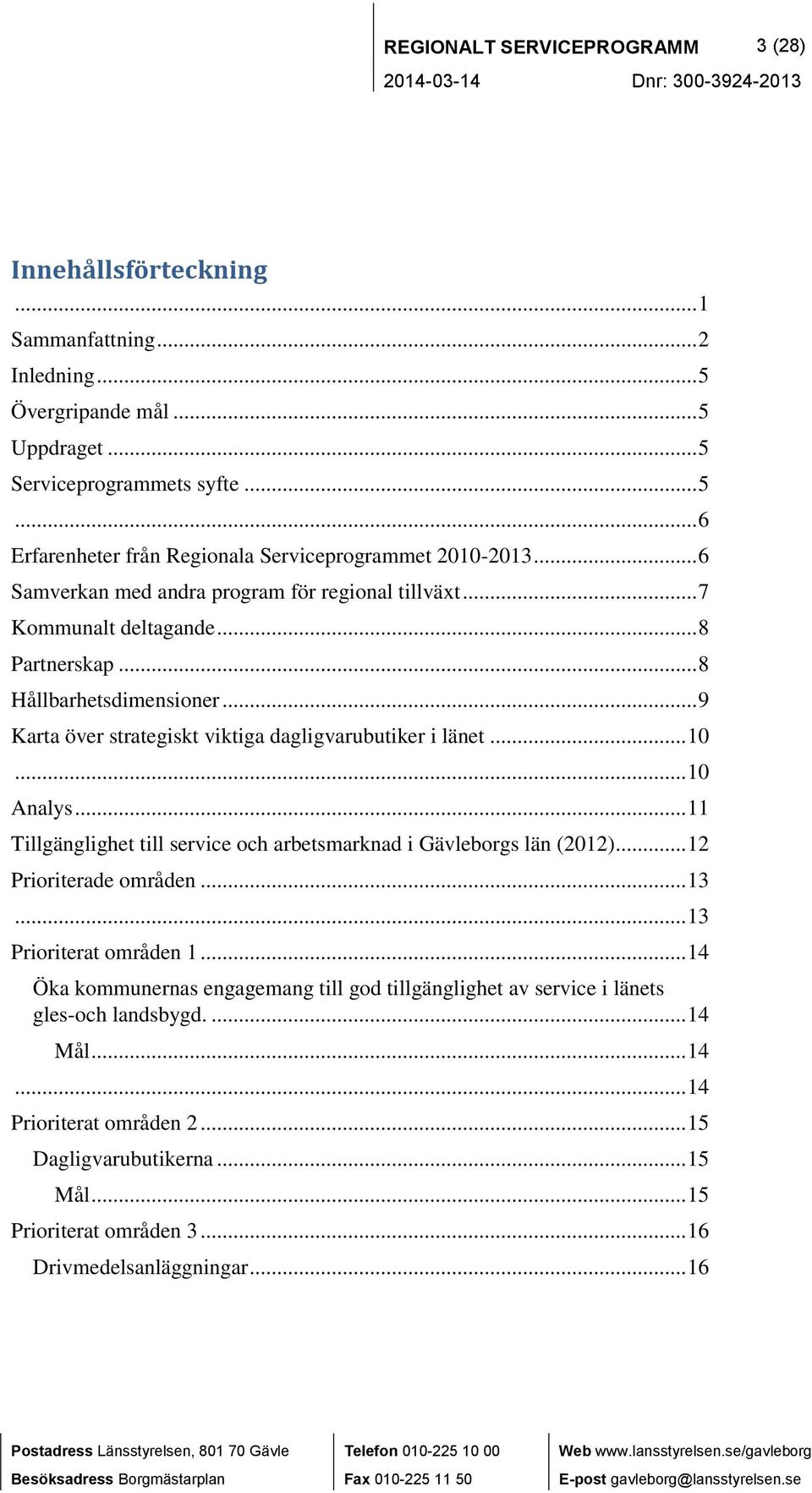 .. 10 Analys... 11 Tillgänglighet till service och arbetsmarknad i Gävleborgs län (2012)... 12 Prioriterade områden... 13... 13 Prioriterat områden 1.