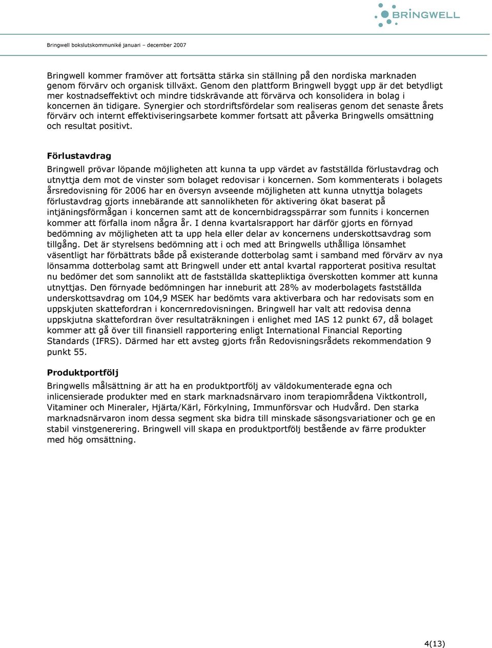 Synergier och stordriftsfördelar som realiseras genom det senaste årets förvärv och internt effektiviseringsarbete kommer fortsatt att påverka Bringwells omsättning och resultat positivt.