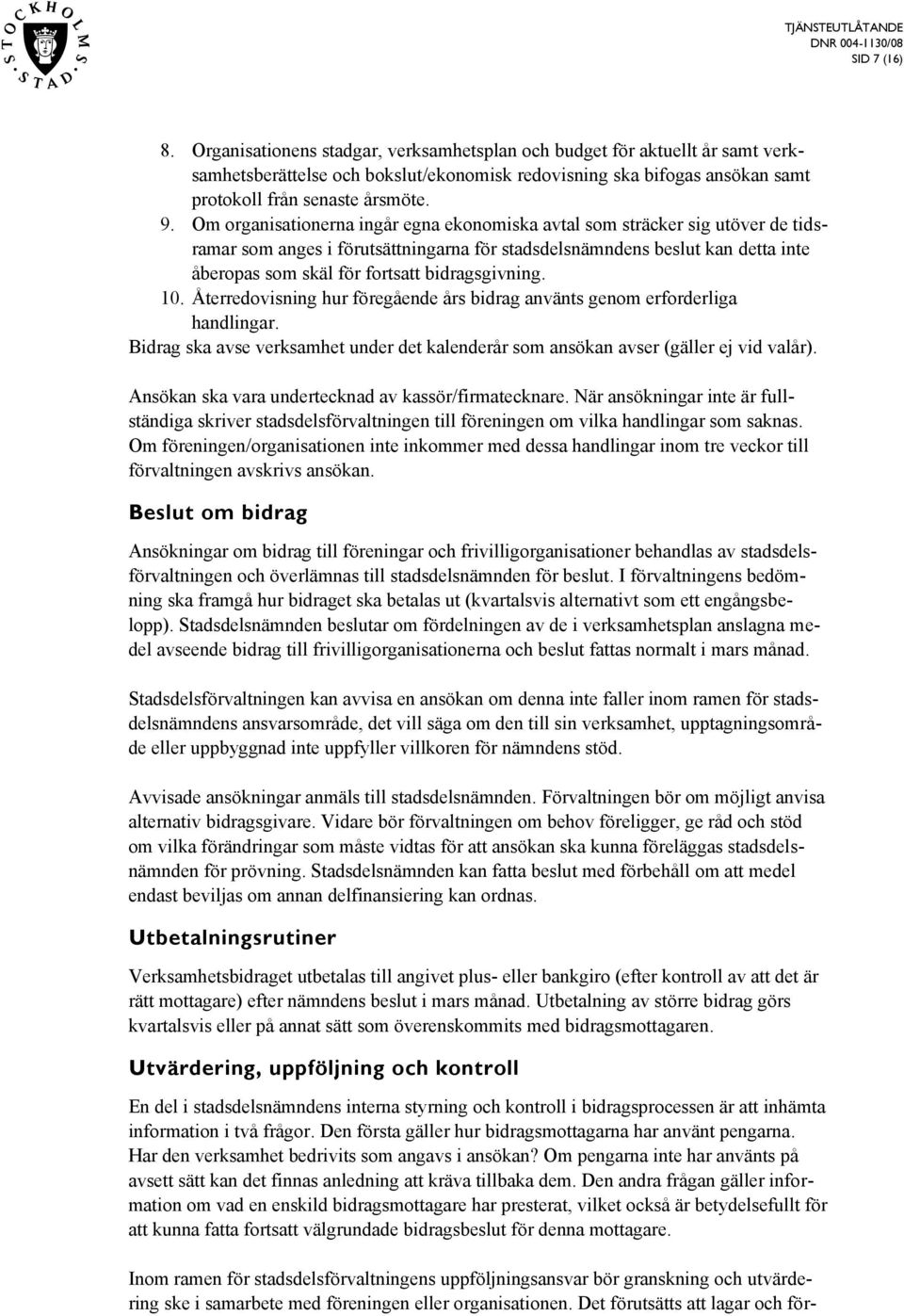 bidragsgivning. 10. Återredovisning hur föregående års bidrag använts genom erforderliga handlingar. Bidrag ska avse verksamhet under det kalenderår som ansökan avser (gäller ej vid valår).