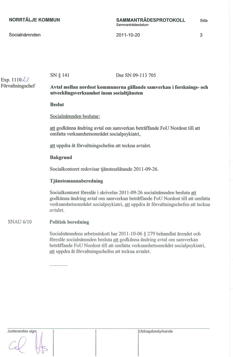 beträffande FoU Nordost till att omfatta verksamhetsområdet socialpsykiatri, att uppdra åt förvaltningschefen att teckna avtalet. Socialkontoret redovisar tjänsteutlåtande 2011-09-26.