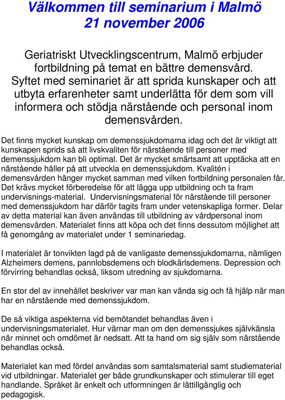 Det finns mycket kunskap om demenssjukdomarna idag och det är viktigt att kunskapen sprids så att livskvaliten för närstående till personer med demenssjukdom kan bli optimal.