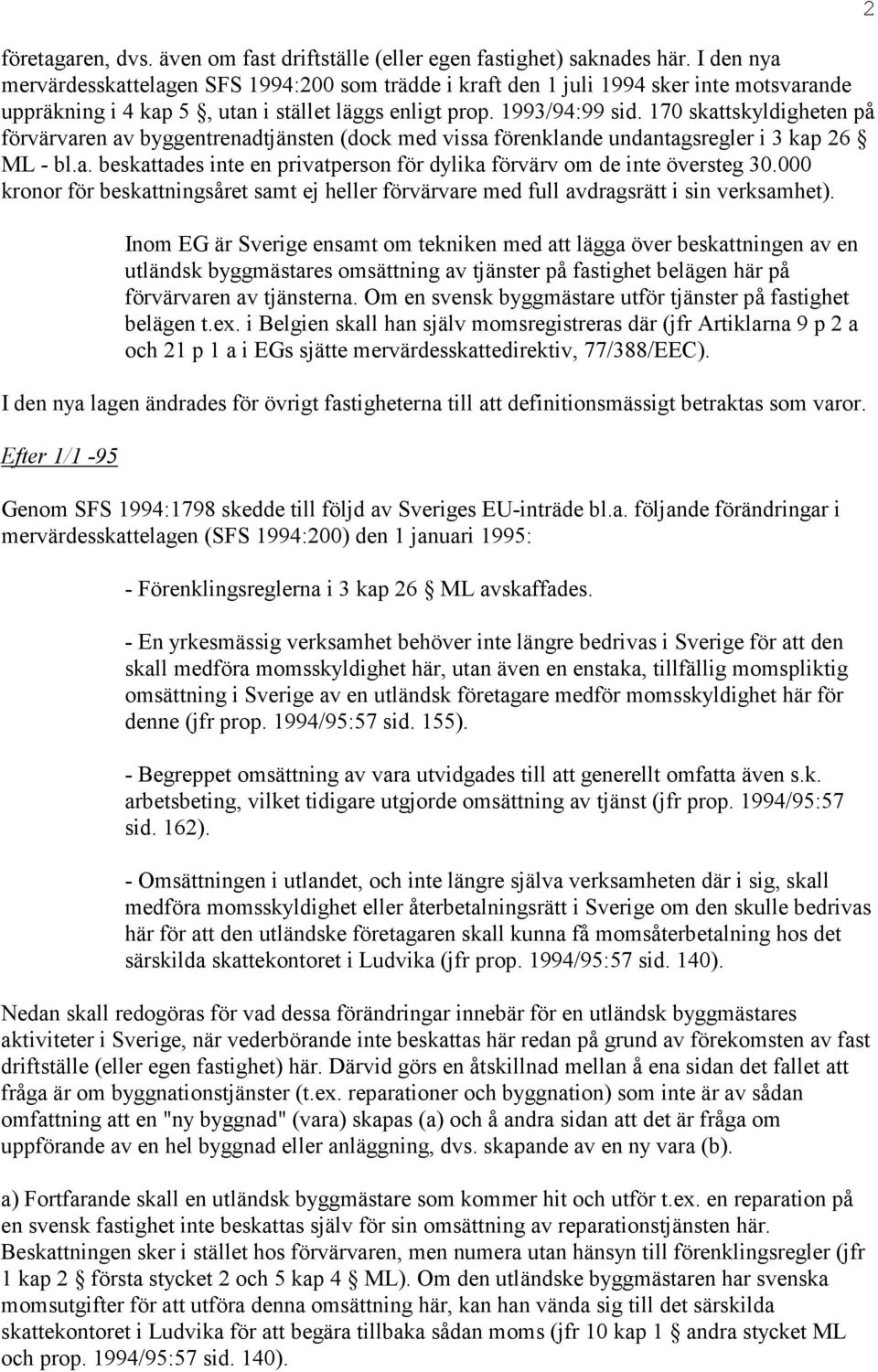 170 skattskyldigheten på förvärvaren av byggentrenadtjänsten (dock med vissa förenklande undantagsregler i 3 kap 26 ML - bl.a. beskattades inte en privatperson för dylika förvärv om de inte översteg 30.