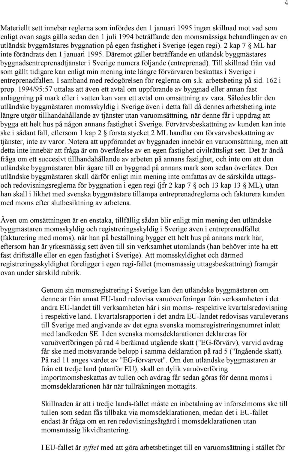 Däremot gäller beträffande en utländsk byggmästares byggnadsentreprenadtjänster i Sverige numera följande (entreprenad).