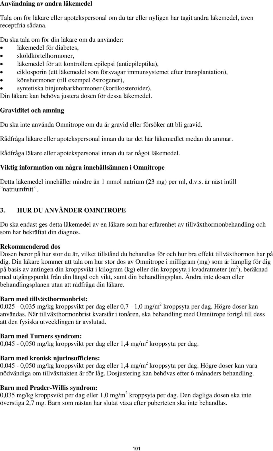 immunsystemet efter transplantation), könshormoner (till exempel östrogener), syntetiska binjurebarkhormoner (kortikosteroider). Din läkare kan behöva justera dosen för dessa läkemedel.