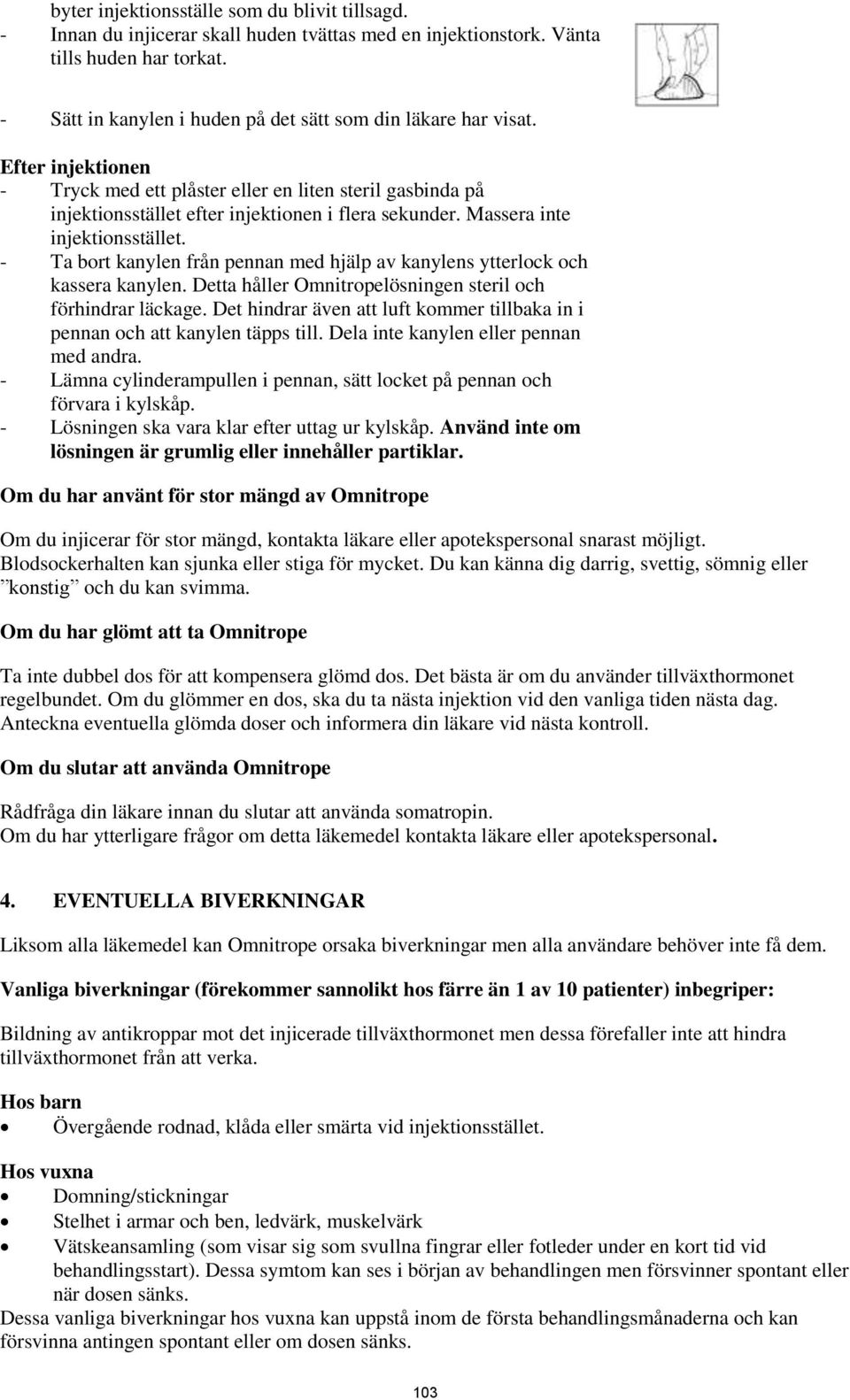 Massera inte injektionsstället. - Ta bort kanylen från pennan med hjälp av kanylens ytterlock och kassera kanylen. Detta håller Omnitropelösningen steril och förhindrar läckage.