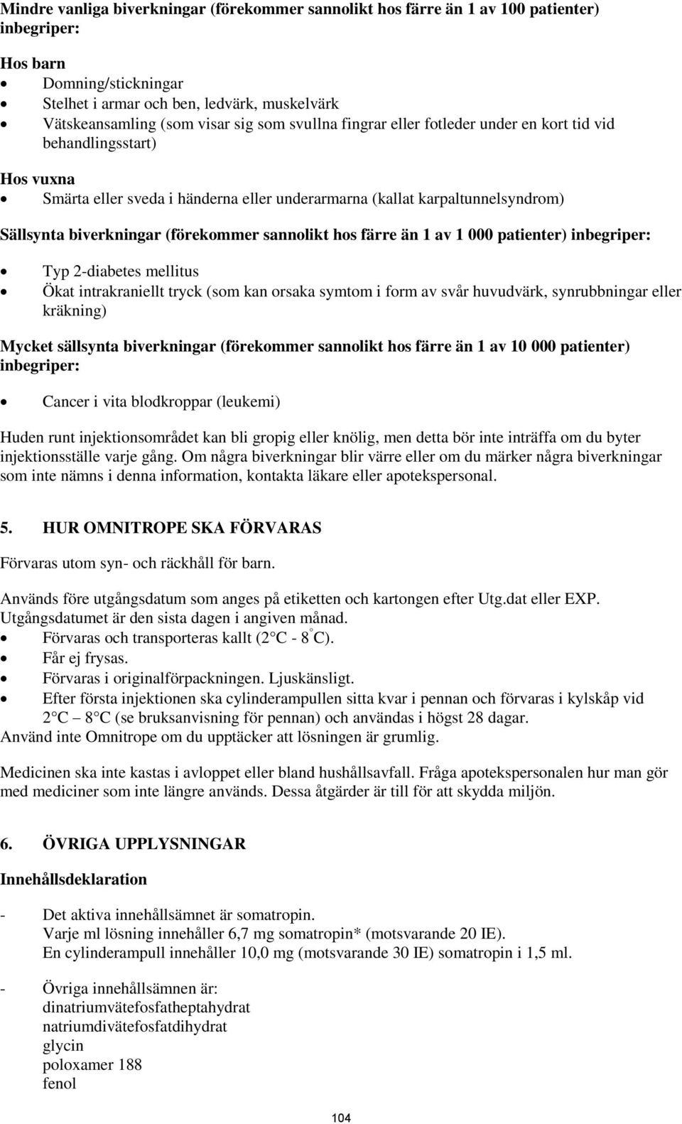 sannolikt hos färre än 1 av 1 000 patienter) inbegriper: Typ 2-diabetes mellitus Ökat intrakraniellt tryck (som kan orsaka symtom i form av svår huvudvärk, synrubbningar eller kräkning) Mycket