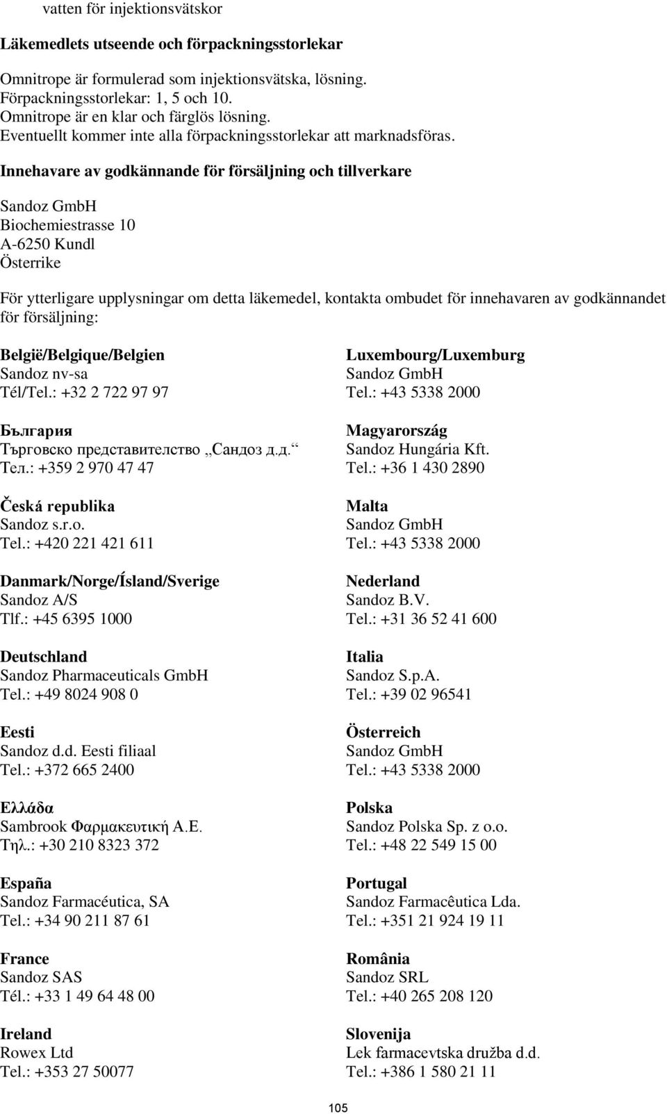 Innehavare av godkännande för försäljning och tillverkare Sandoz GmbH Biochemiestrasse 10 A-6250 Kundl Österrike För ytterligare upplysningar om detta läkemedel, kontakta ombudet för innehavaren av