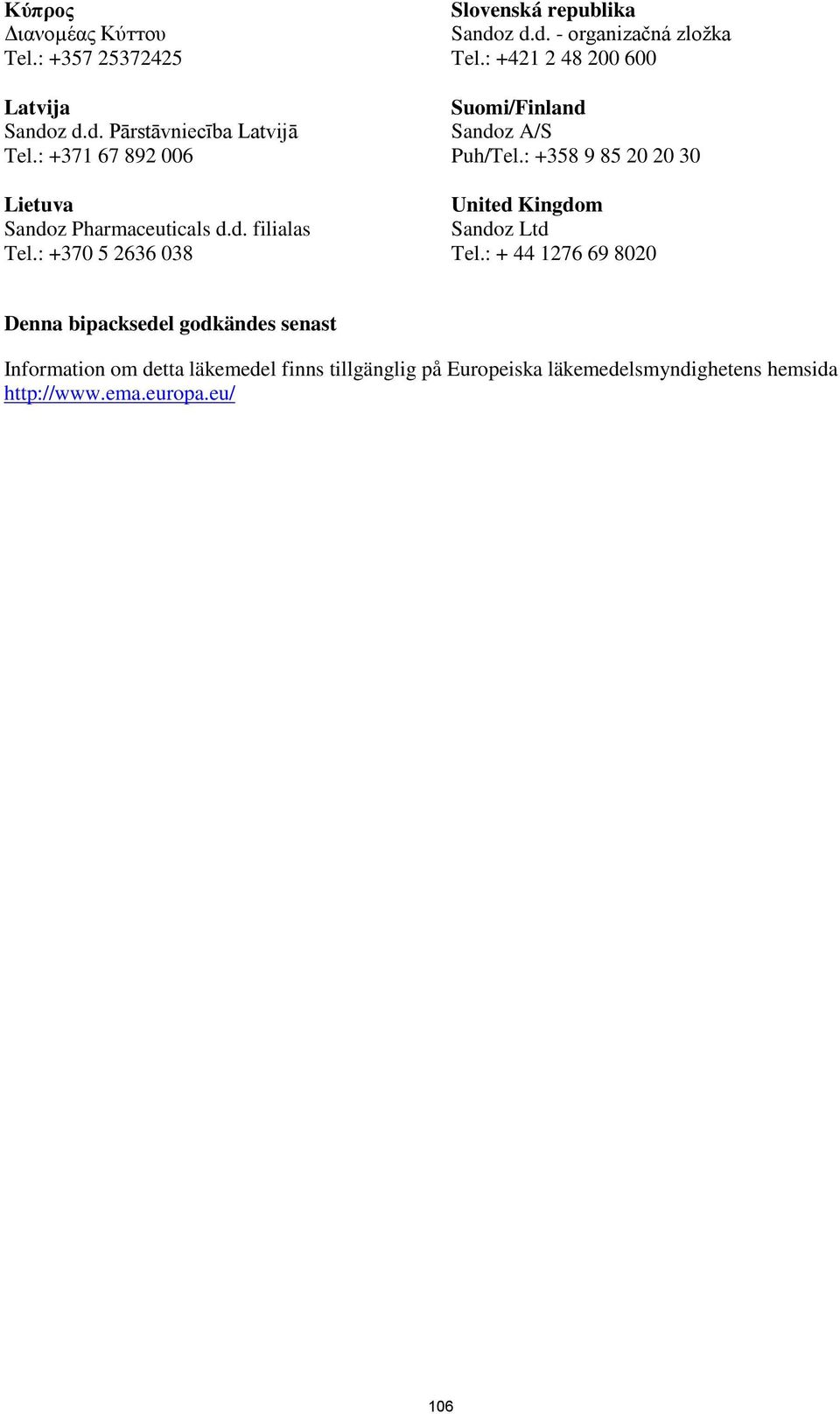 : +421 2 48 200 600 Suomi/Finland Sandoz A/S Puh/Tel.: +358 9 85 20 20 30 United Kingdom Sandoz Ltd Tel.