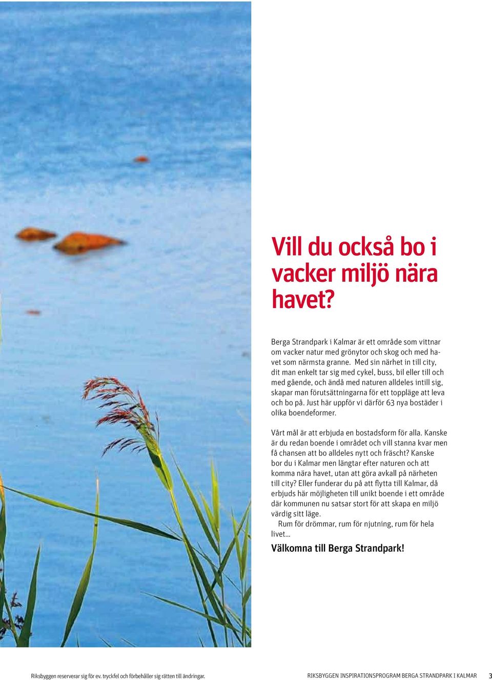 och bo på. Just här uppför vi därför 63 nya bostäder i olika boendeformer. Vårt mål är att erbjuda en bostadsform för alla.
