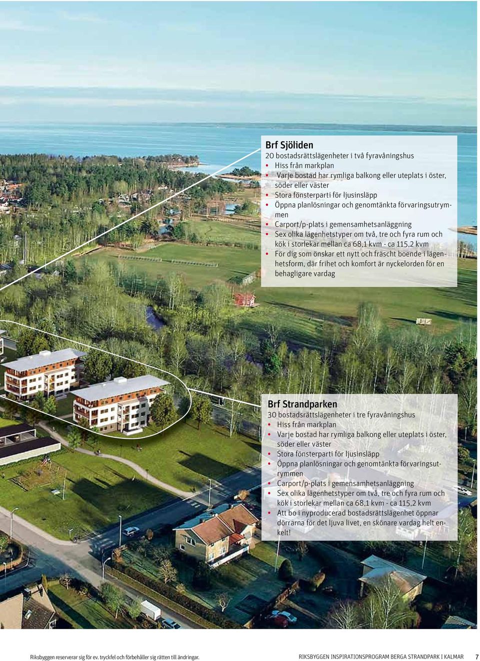 dig som önskar ett nytt och fräscht boende i lägenhetsform, där frihet och komfort är nyckelorden för en behagligare vardag Brf Strandparken 30 bostadsrättslägenheter i tre fyravåningshus Hiss från