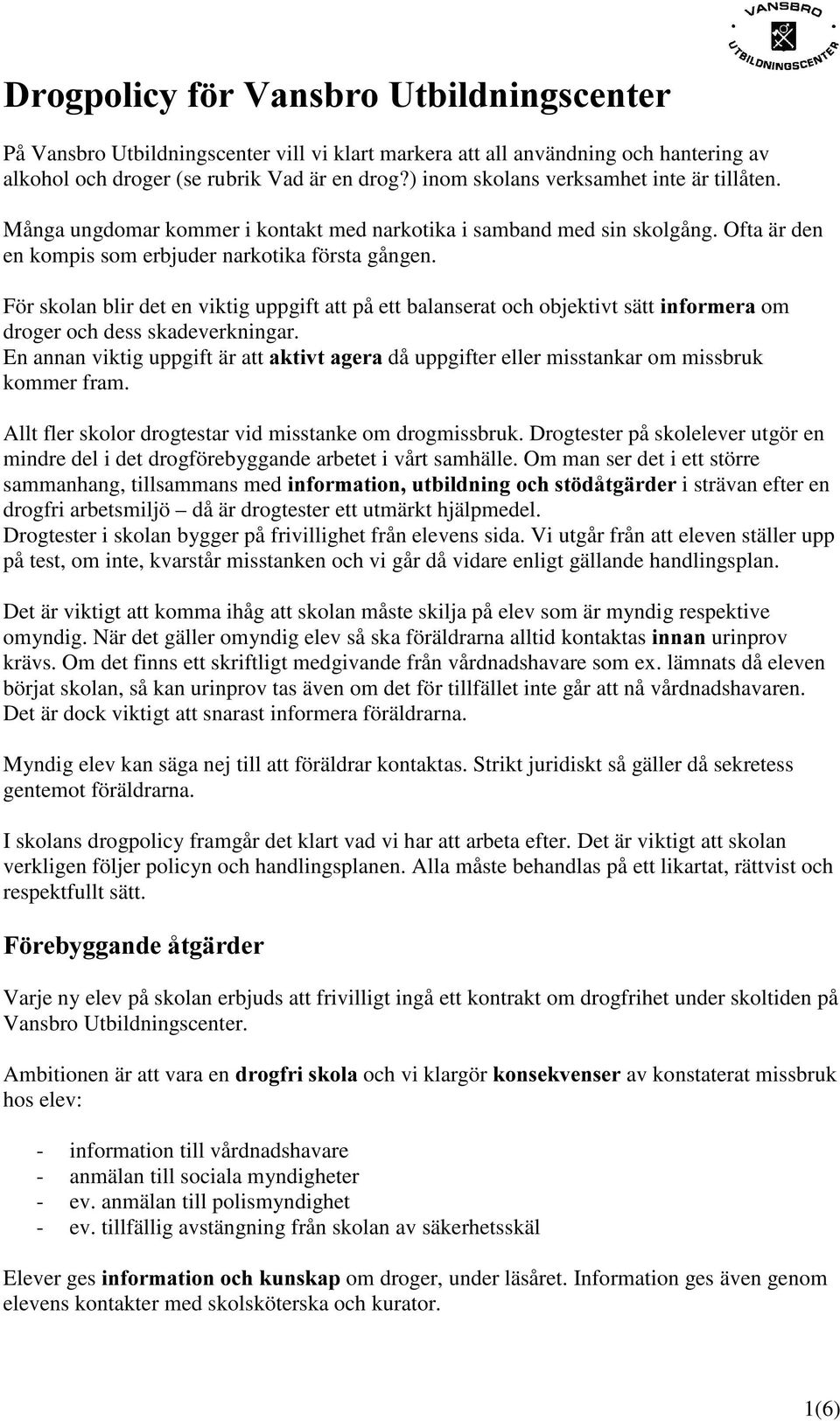 För skolan blir det en viktig uppgift att på ett balanserat och objektivt sätt LQIRUPHUDom droger och dess skadeverkningar.