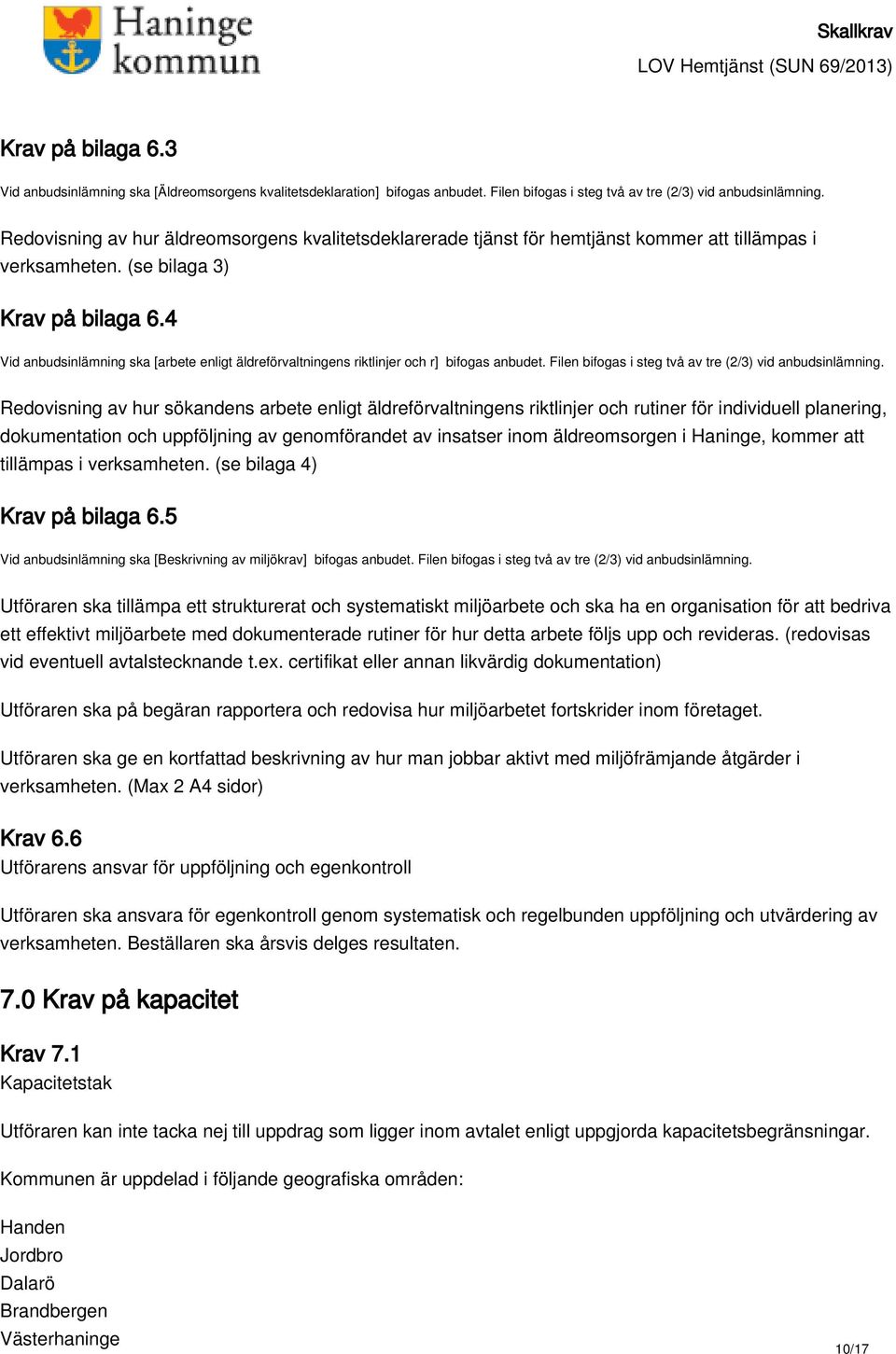 4 Vid anbudsinlämning ska [arbete enligt äldreförvaltningens riktlinjer och r] bifogas anbudet. Filen bifogas i steg två av tre (2/3) vid anbudsinlämning.