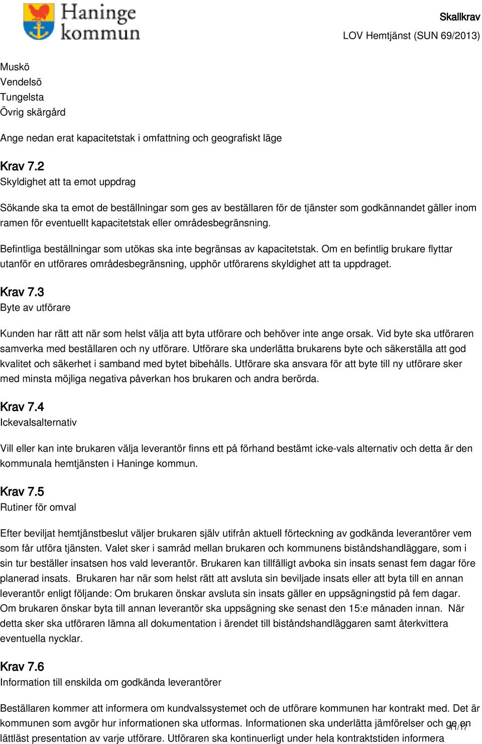 Befintliga beställningar som utökas ska inte begränsas av kapacitetstak. Om en befintlig brukare flyttar utanför en utförares områdesbegränsning, upphör utförarens skyldighet att ta uppdraget. Krav 7.