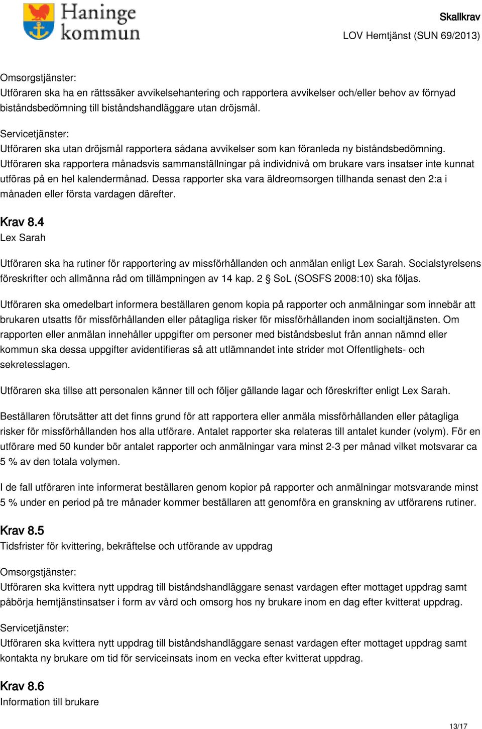 Utföraren ska rapportera månadsvis sammanställningar på individnivå om brukare vars insatser inte kunnat utföras på en hel kalendermånad.