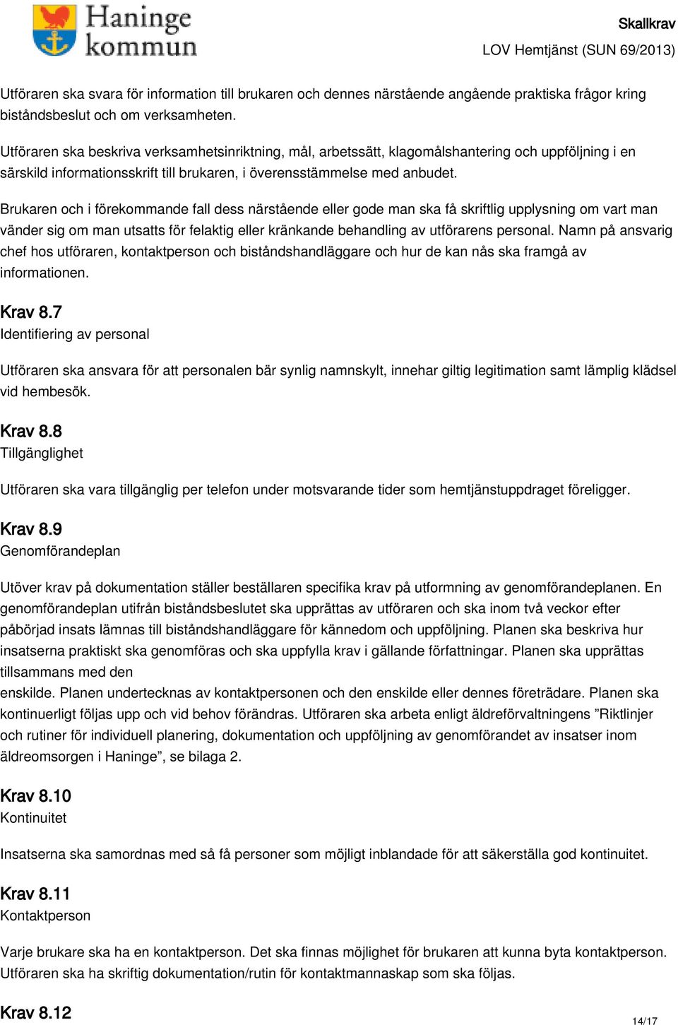 Brukaren och i förekommande fall dess närstående eller gode man ska få skriftlig upplysning om vart man vänder sig om man utsatts för felaktig eller kränkande behandling av utförarens personal.