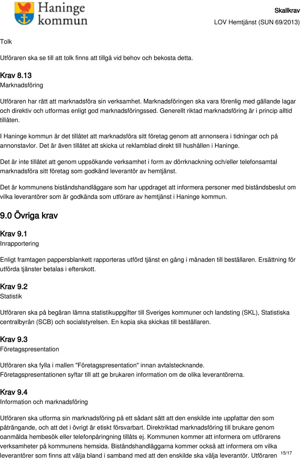 I Haninge kommun är det tillåtet att marknadsföra sitt företag genom att annonsera i tidningar och på annonstavlor. Det är även tillåtet att skicka ut reklamblad direkt till hushållen i Haninge.