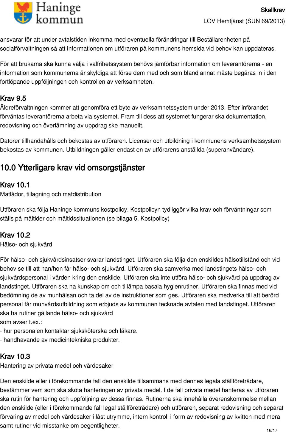 den fortlöpande uppföljningen och kontrollen av verksamheten. Krav 9.5 Äldreförvaltningen kommer att genomföra ett byte av verksamhetssystem under 2013.