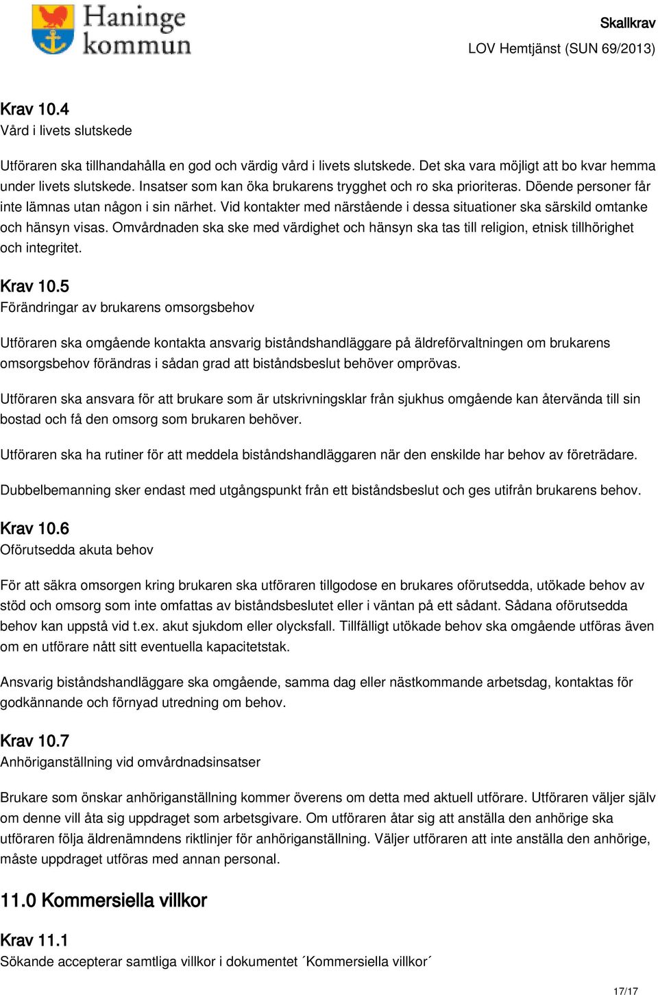 Vid kontakter med närstående i dessa situationer ska särskild omtanke och hänsyn visas. Omvårdnaden ska ske med värdighet och hänsyn ska tas till religion, etnisk tillhörighet och integritet. Krav 10.
