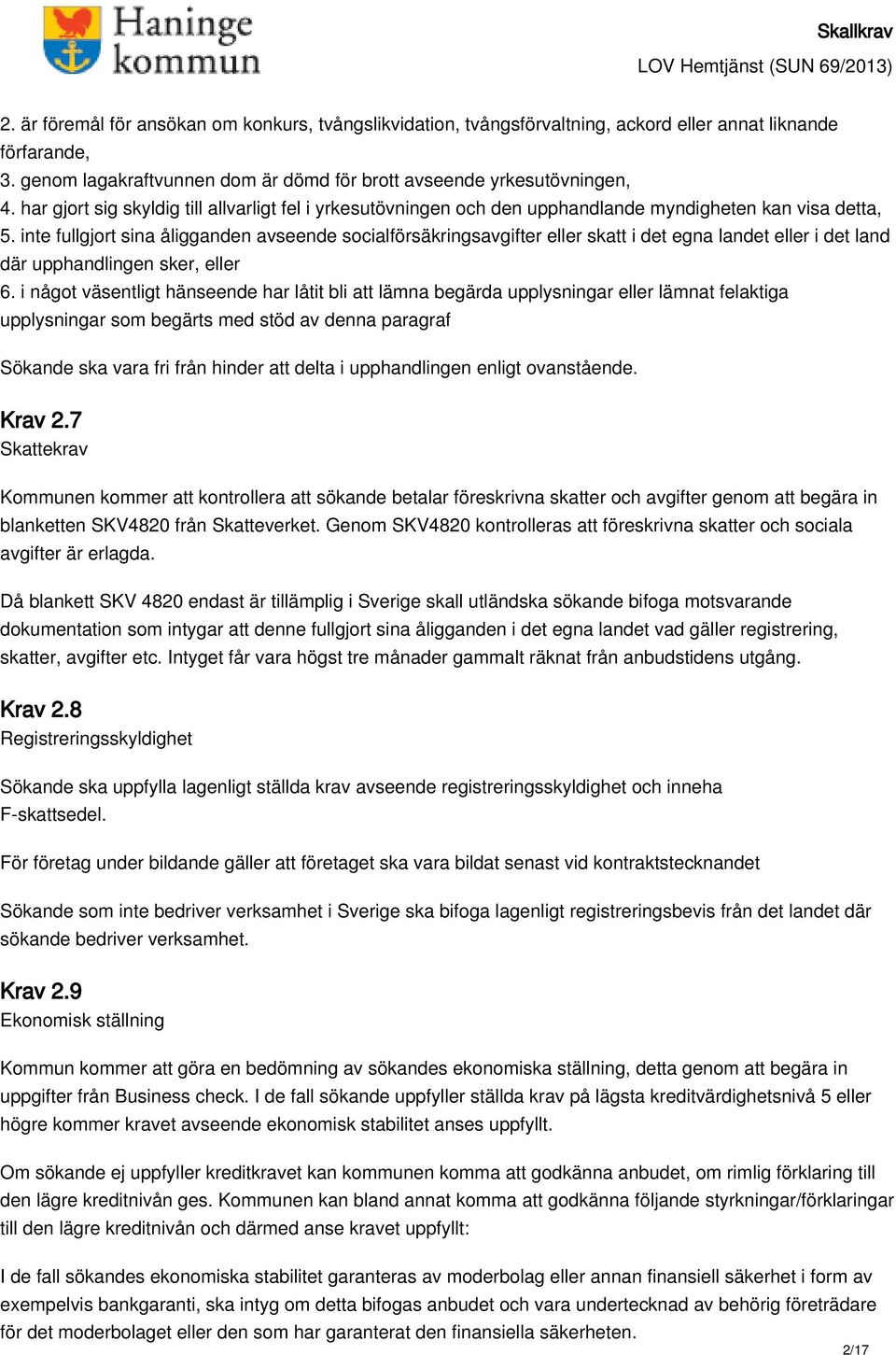 inte fullgjort sina åligganden avseende socialförsäkringsavgifter eller skatt i det egna landet eller i det land där upphandlingen sker, eller 6.