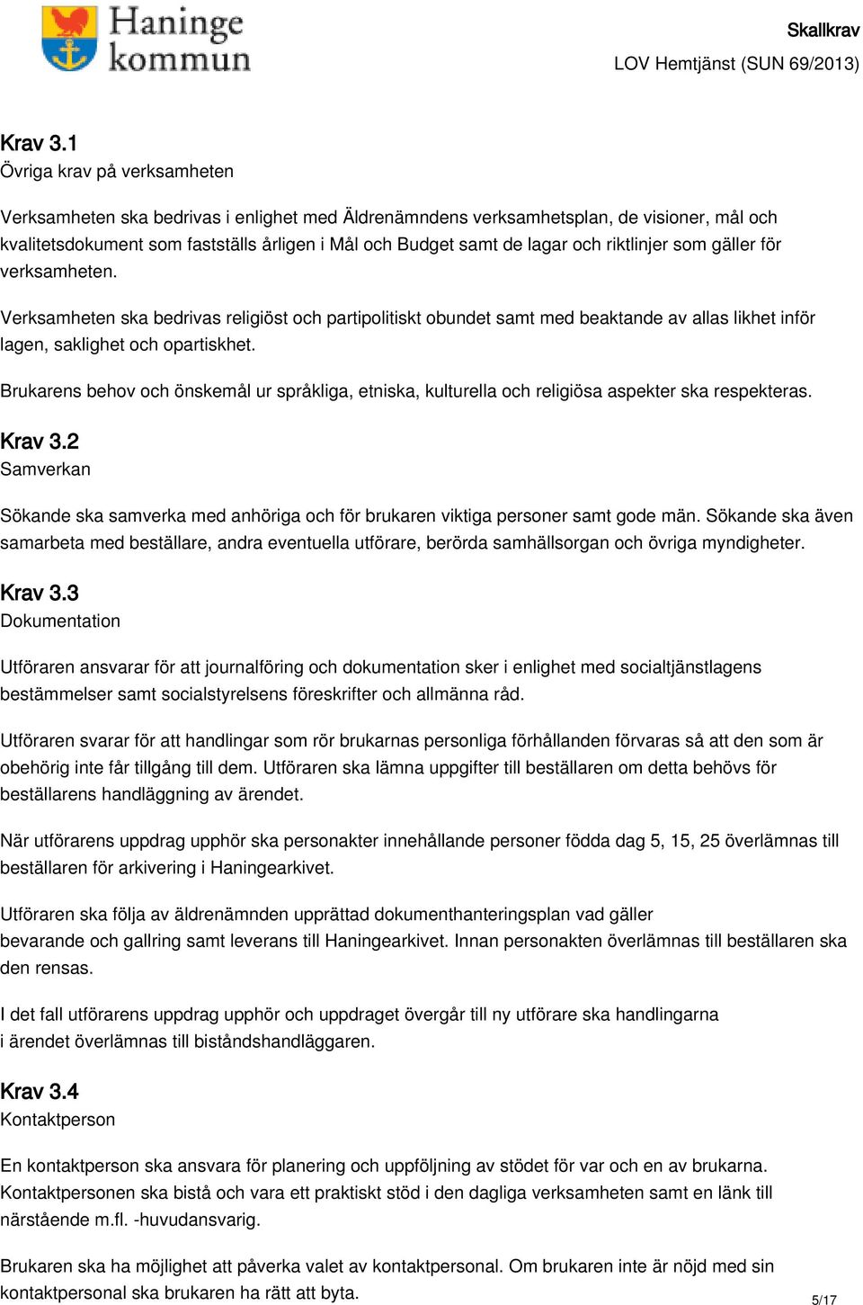 riktlinjer som gäller för verksamheten. Verksamheten ska bedrivas religiöst och partipolitiskt obundet samt med beaktande av allas likhet inför lagen, saklighet och opartiskhet.